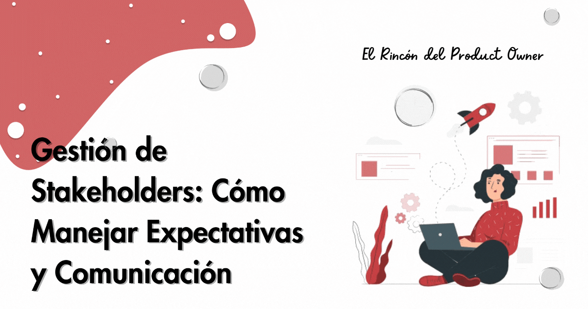 Gestión de Stakeholders: Cómo Manejar Expectativas y Comunicación