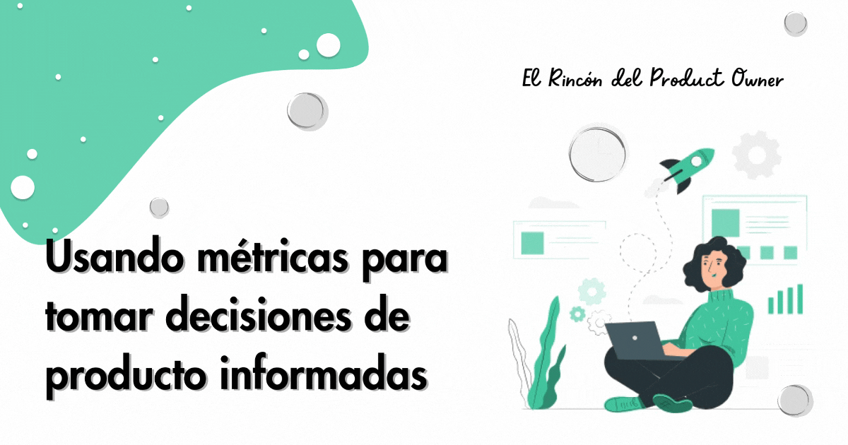 Usando métricas para tomar decisiones de producto informadas